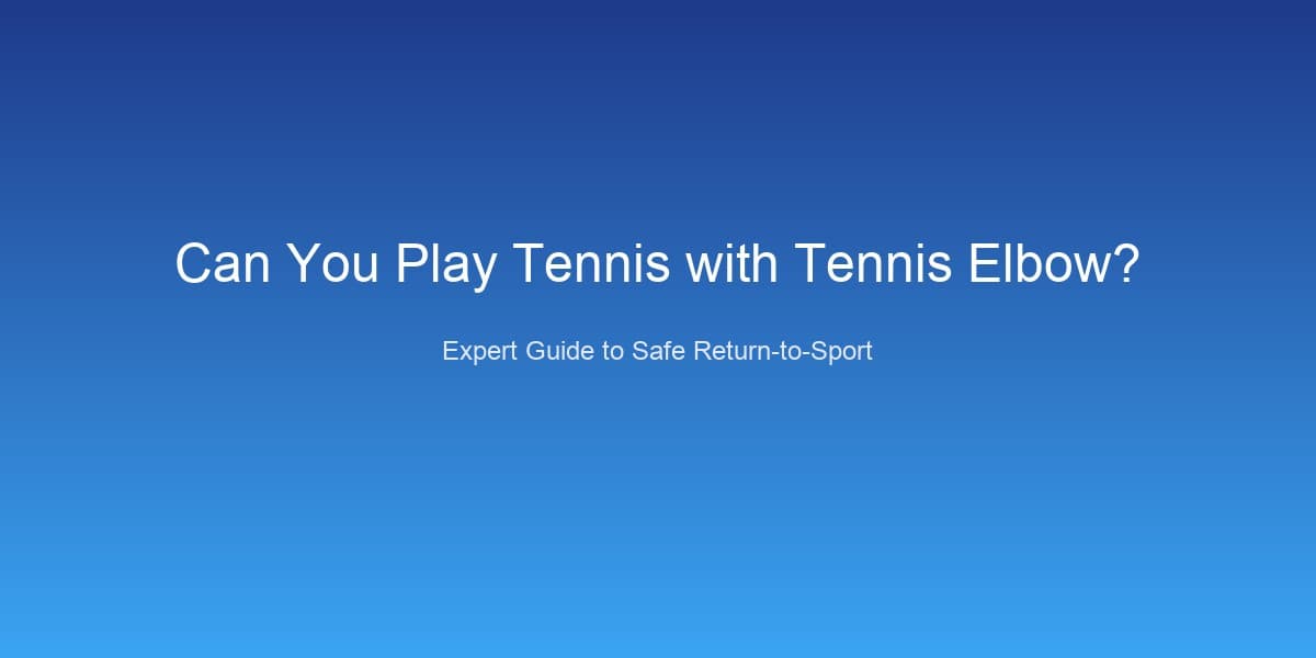 Can You Play Tennis with Tennis Elbow? A Sports Medicine Guide (2026)